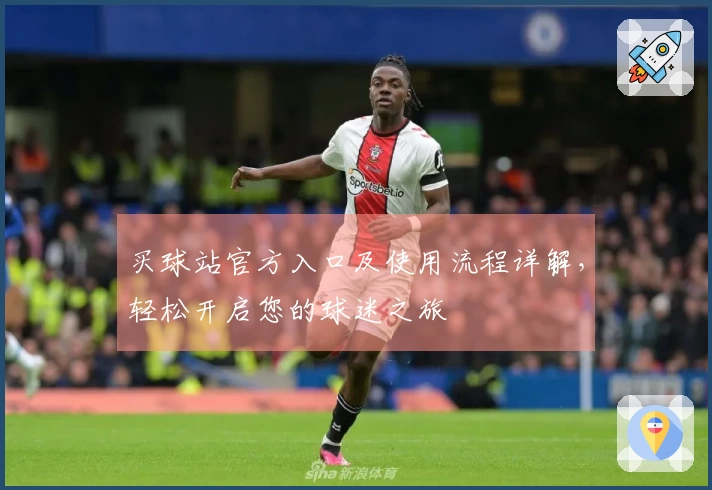 买球站官方入口及使用流程详解，轻松开启您的球迷之旅