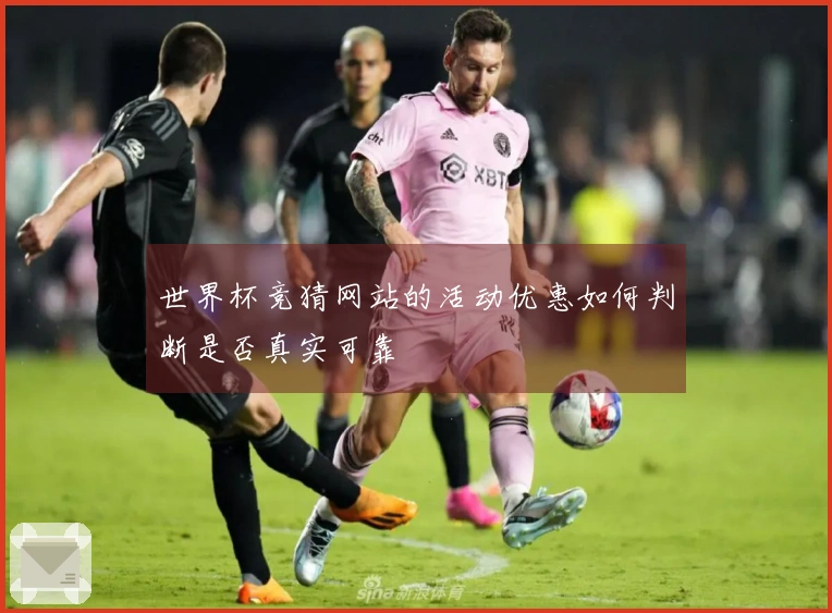 世界杯竞猜网站的活动优惠如何判断是否真实可靠