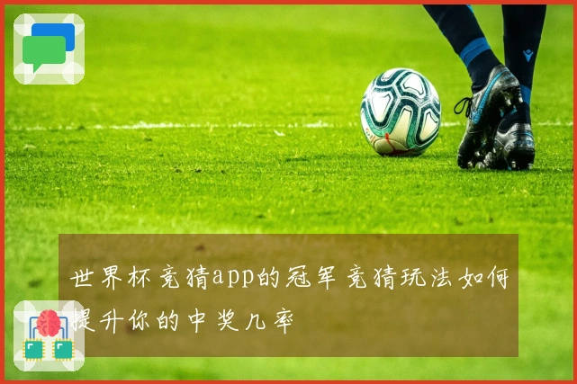 世界杯竞猜app的冠军竞猜玩法如何提升你的中奖几率