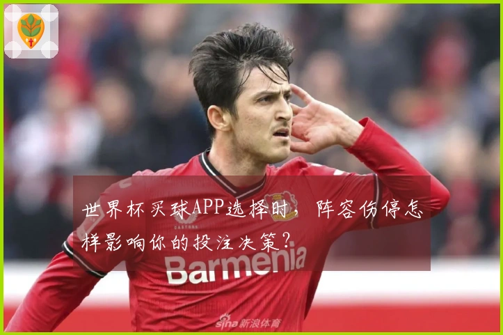 世界杯买球APP选择时，阵容伤停怎样影响你的投注决策？