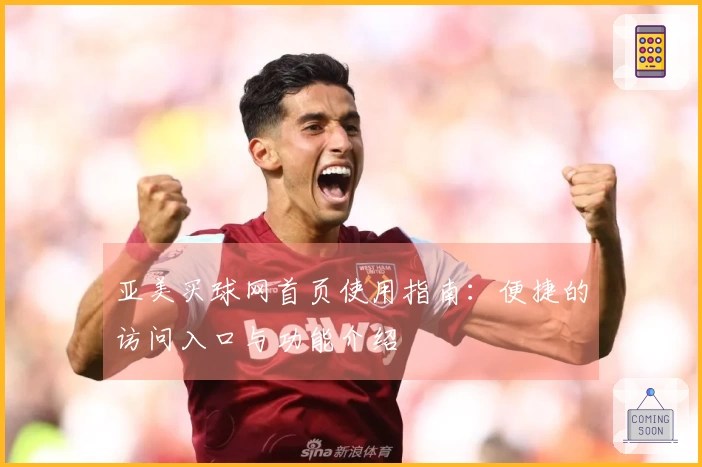 亚美买球网首页使用指南：便捷的访问入口与功能介绍