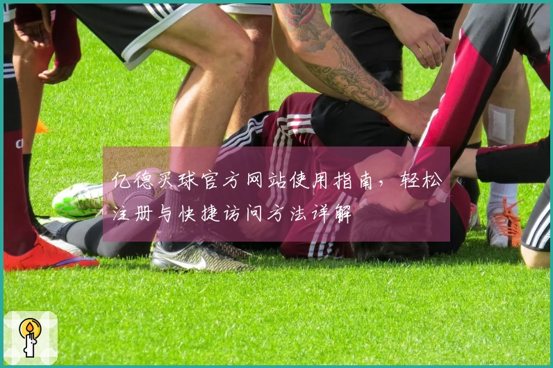 亿德买球官方网站使用指南，轻松注册与快捷访问方法详解