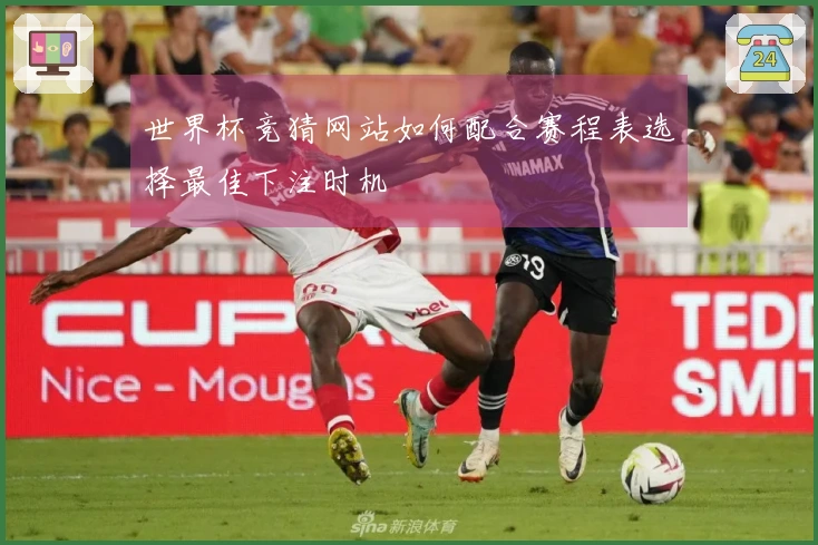 世界杯竞猜网站如何配合赛程表选择最佳下注时机